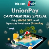 Trip.com Exclusive UnionPay Cardholder Offer: Enjoy RM80 OFF on Flight and Hotel Bookings!