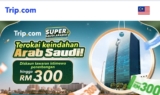 Trip.com – Discover Saudi Arabia’s Historic Sands with Super Flight Deals up to RM300 Off! May 2024